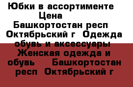 Юбки в ассортименте › Цена ­ 100 - Башкортостан респ., Октябрьский г. Одежда, обувь и аксессуары » Женская одежда и обувь   . Башкортостан респ.,Октябрьский г.